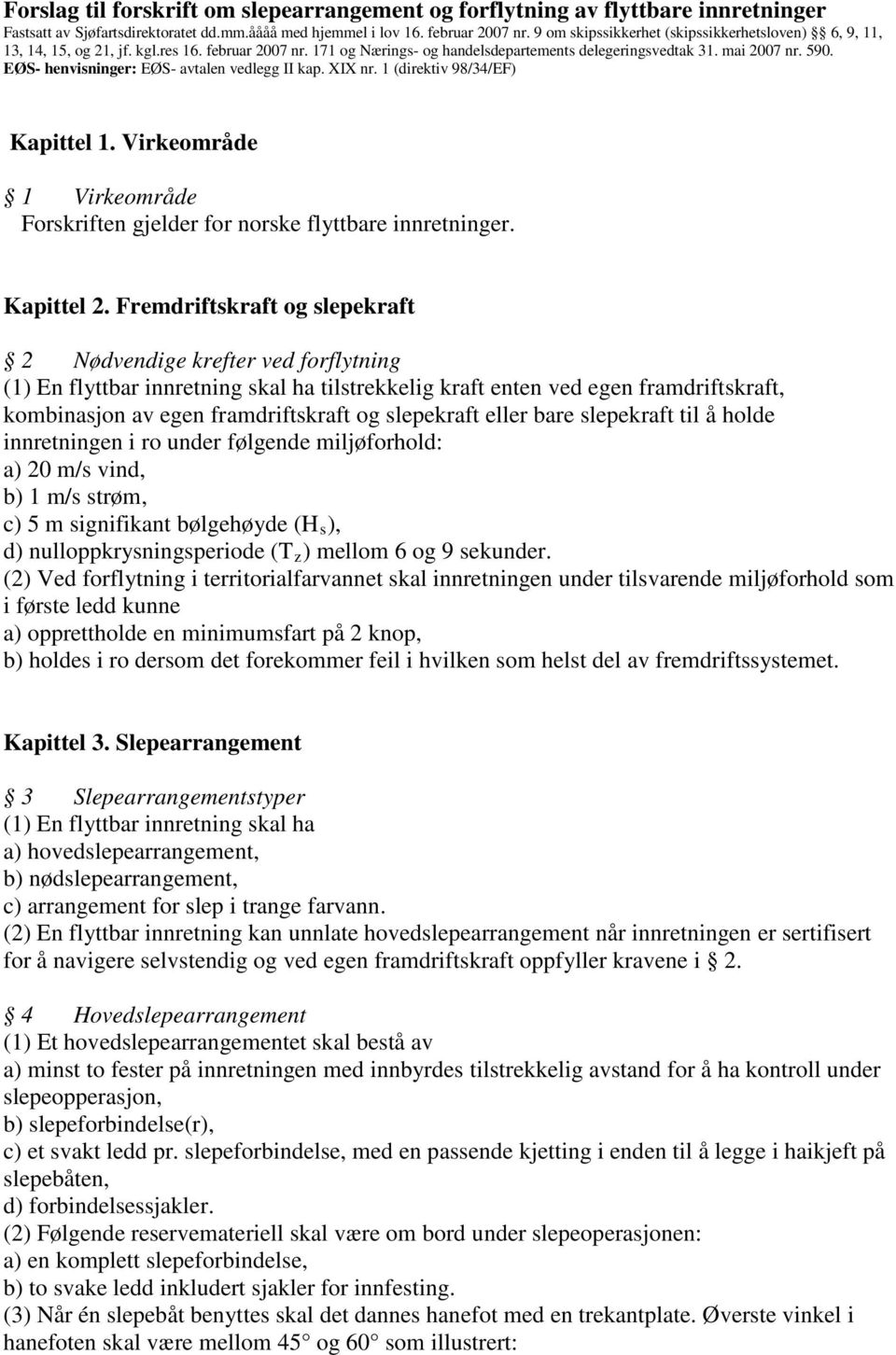 EØS- henvisninger: EØS- avtalen vedlegg II kap. XIX nr. 1 (direktiv 98/34/EF) Kapittel 1. Virkeområde 1 Virkeområde Forskriften gjelder for norske flyttbare innretninger. Kapittel 2.