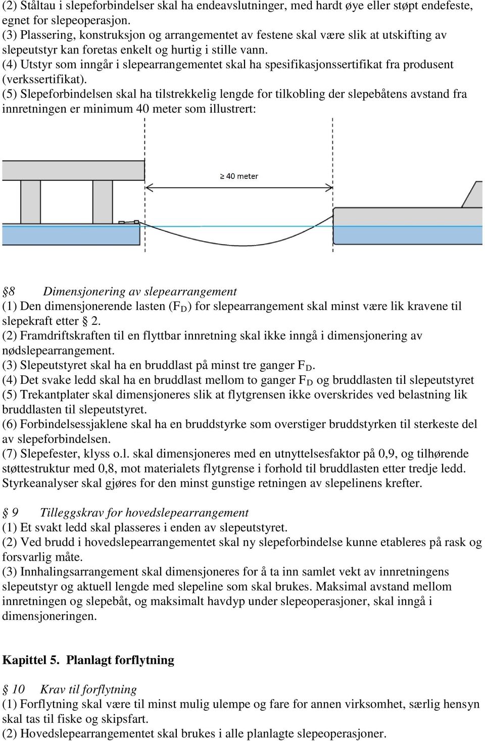 (4) Utstyr som inngår i slepearrangementet skal ha spesifikasjonssertifikat fra produsent (verkssertifikat).