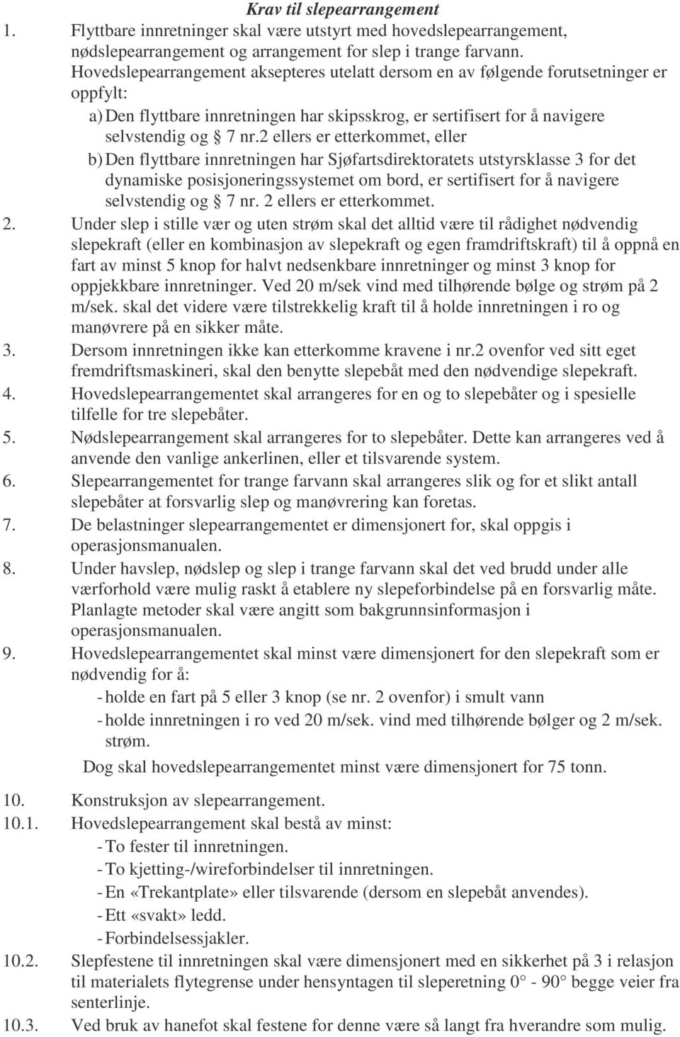 2 ellers er etterkommet, eller b) Den flyttbare innretningen har Sjøfartsdirektoratets utstyrsklasse 3 for det dynamiske posisjoneringssystemet om bord, er sertifisert for å navigere selvstendig og 7