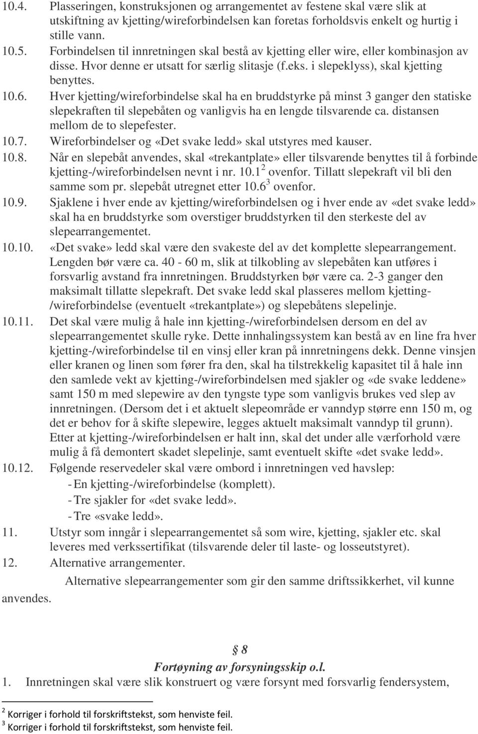 Hver kjetting/wireforbindelse skal ha en bruddstyrke på minst 3 ganger den statiske slepekraften til slepebåten og vanligvis ha en lengde tilsvarende ca. distansen mellom de to slepefester. 10.7.