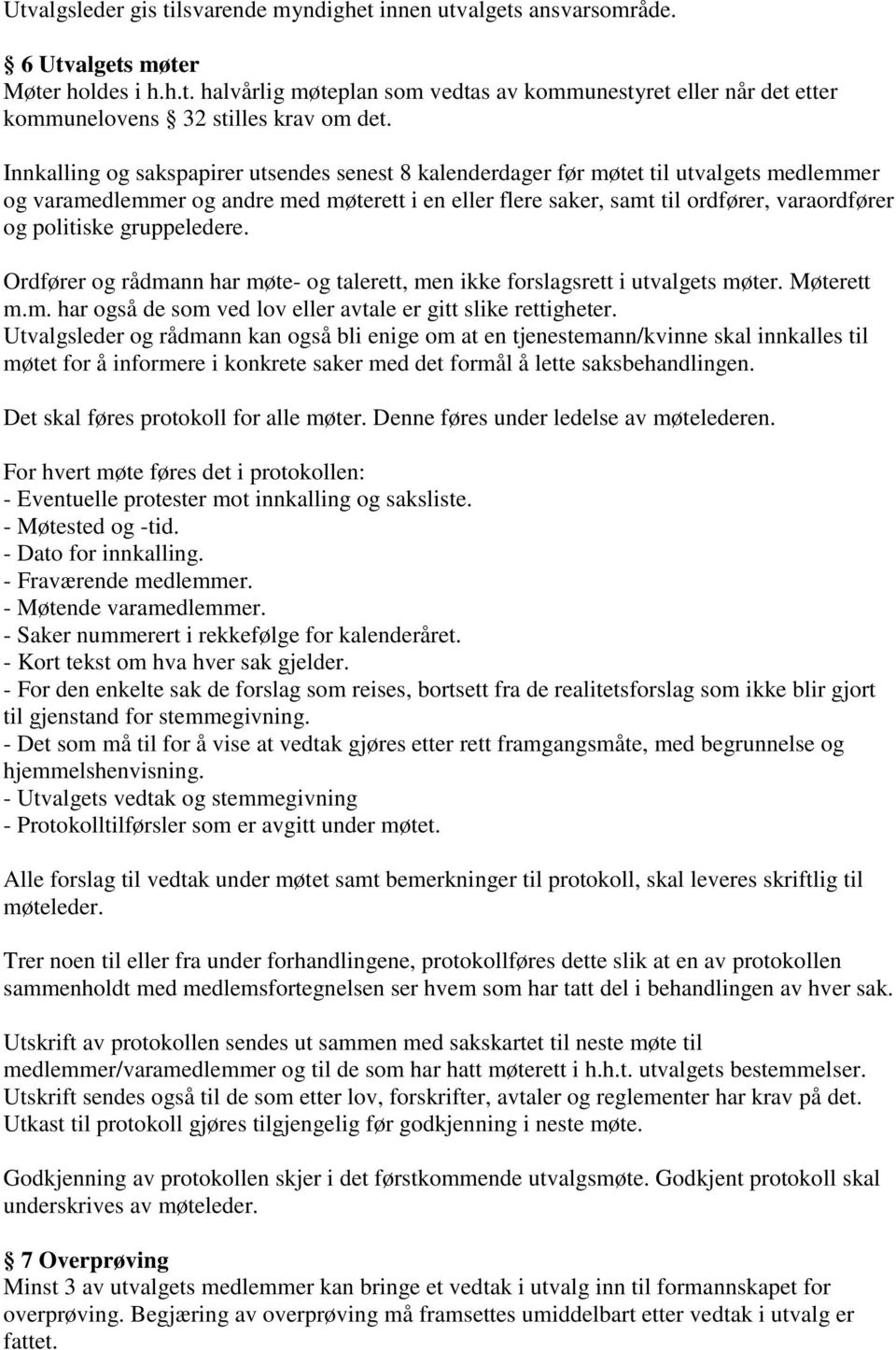 gruppeledere. Ordfører og rådmann har møte- og talerett, men ikke forslagsrett i utvalgets møter. Møterett m.m. har også de som ved lov eller avtale er gitt slike rettigheter.