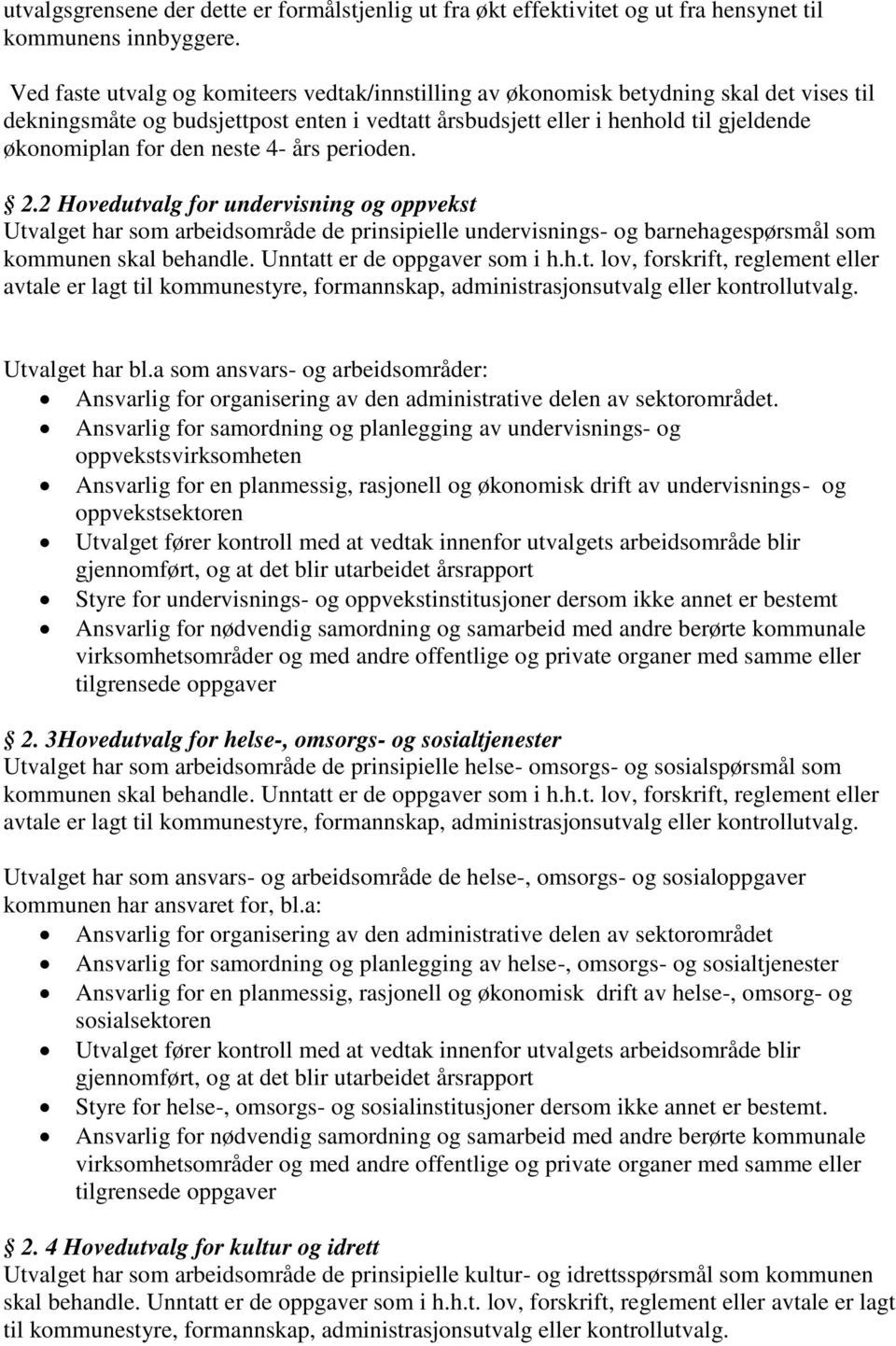 neste 4- års perioden. 2.2 Hovedutvalg for undervisning og oppvekst Utvalget har som arbeidsområde de prinsipielle undervisnings- og barnehagespørsmål som kommunen skal behandle.