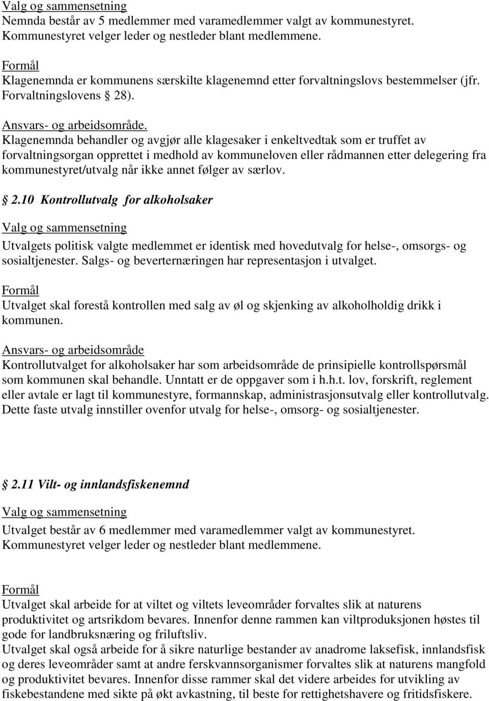 ikke annet følger av særlov. 2.10 Kontrollutvalg for alkoholsaker Utvalgets politisk valgte medlemmet er identisk med hovedutvalg for helse-, omsorgs- og sosialtjenester.