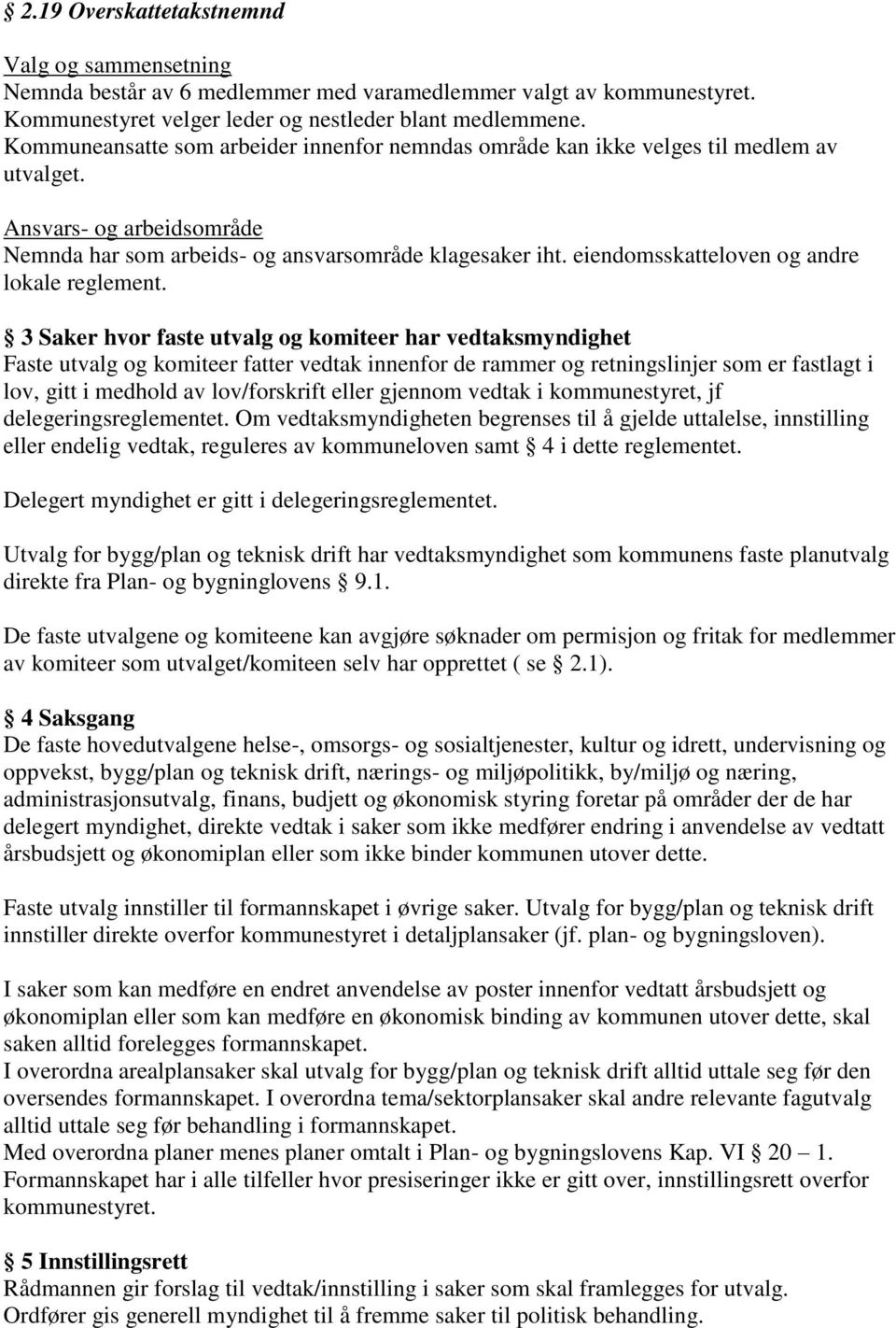 3 Saker hvor faste utvalg og komiteer har vedtaksmyndighet Faste utvalg og komiteer fatter vedtak innenfor de rammer og retningslinjer som er fastlagt i lov, gitt i medhold av lov/forskrift eller