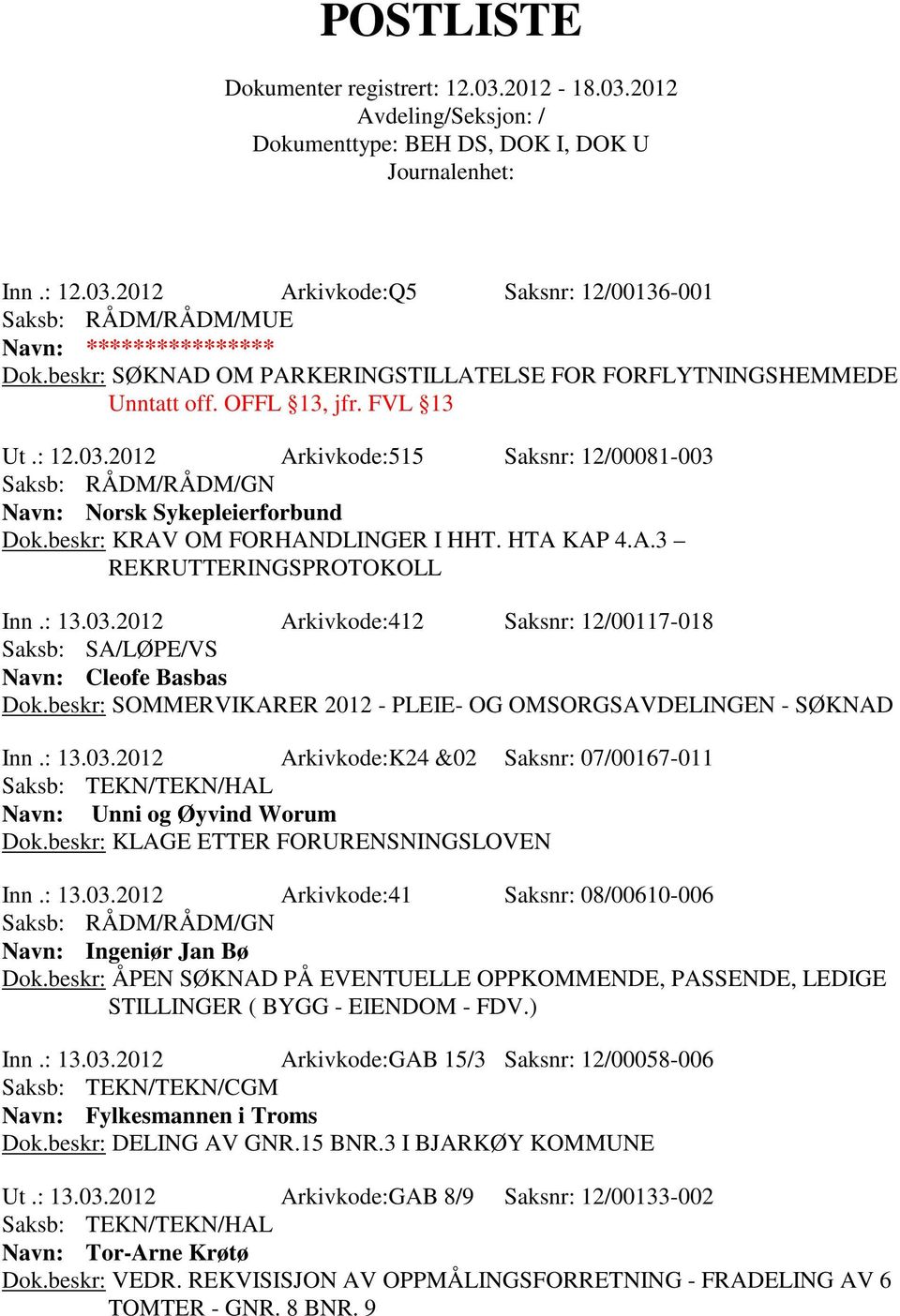 : 13.03.2012 Arkivkode:K24 &02 Saksnr: 07/00167-011 Navn: Unni og Øyvind Worum Dok.beskr: KLAGE ETTER FORURENSNINGSLOVEN Inn.: 13.03.2012 Arkivkode:41 Saksnr: 08/00610-006 Navn: Ingeniør Jan Bø Dok.