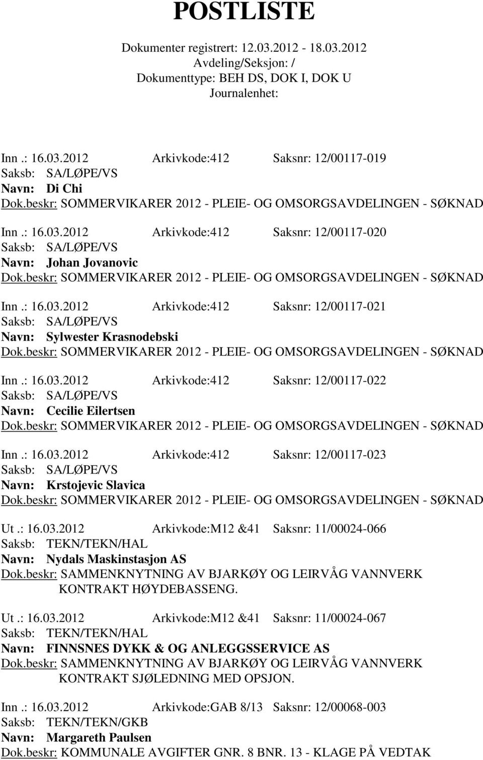 beskr: SAMMENKNYTNING AV BJARKØY OG LEIRVÅG VANNVERK KONTRAKT HØYDEBASSENG. Ut.: 16.03.2012 Arkivkode:M12 &41 Saksnr: 11/00024-067 Navn: FINNSNES DYKK & OG ANLEGGSSERVICE AS Dok.