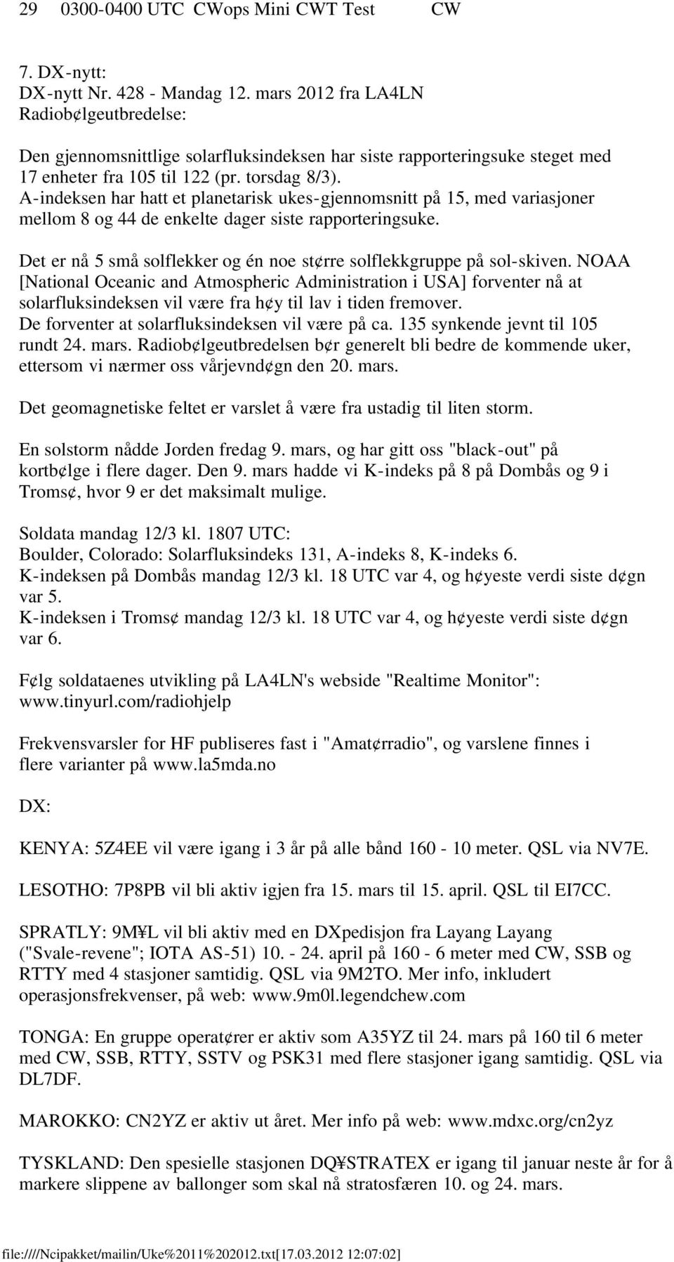 A-indeksen har hatt et planetarisk ukes-gjennomsnitt på 15, med variasjoner mellom 8 og 44 de enkelte dager siste rapporteringsuke.