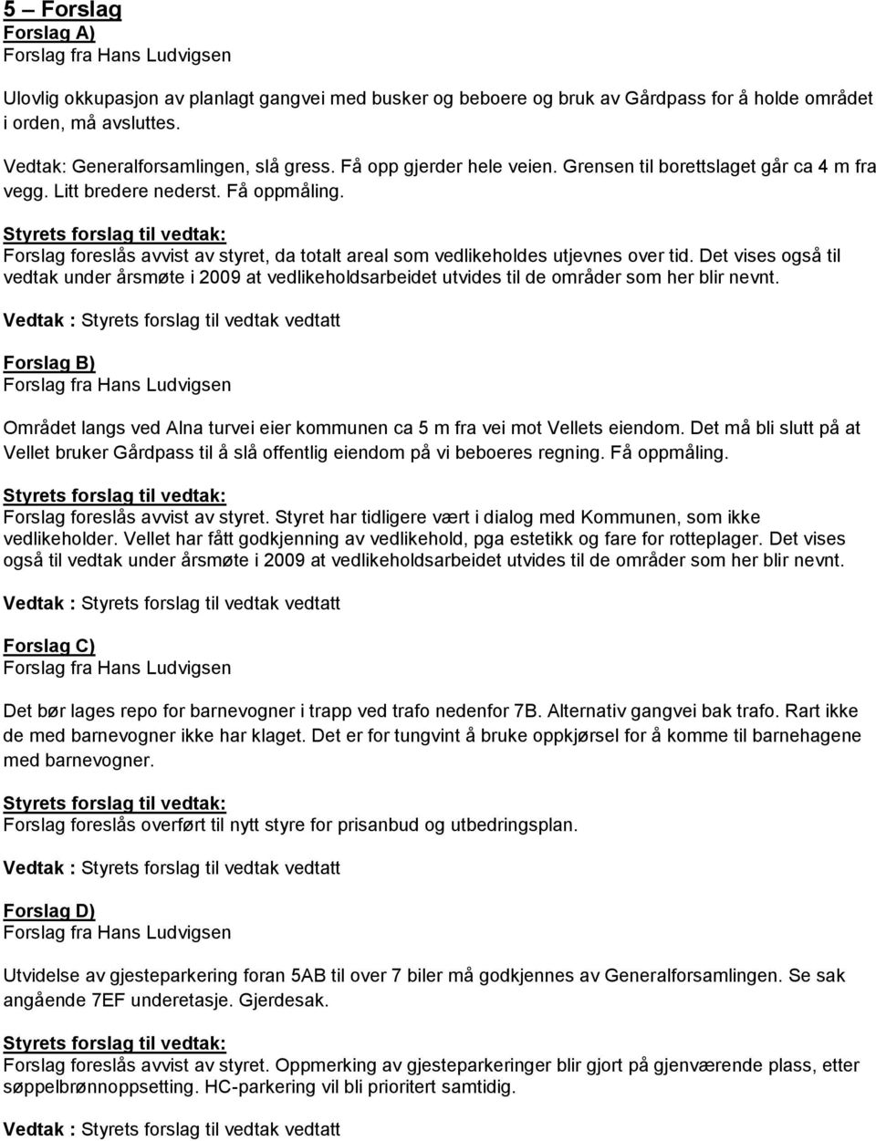 Det vises også til vedtak under årsmøte i 2009 at vedlikeholdsarbeidet utvides til de områder som her blir nevnt.