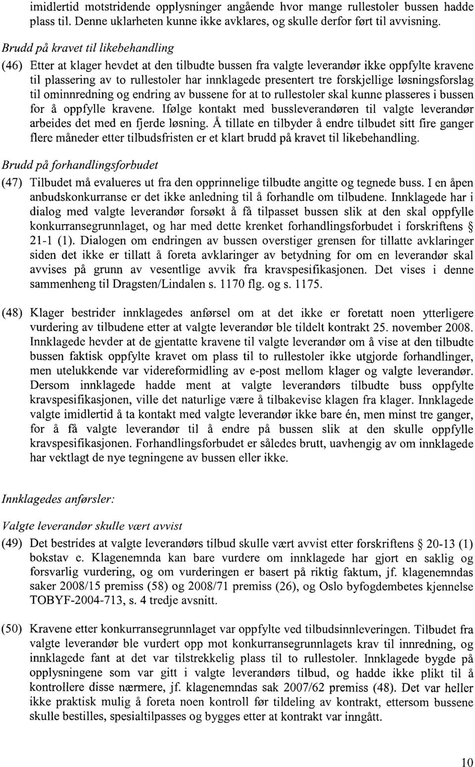 forskjellige løsningsforslag til ominnredning og endring av bussene for at to rullestoler skal kunne plasseres i bussen for å oppfylle kravene.