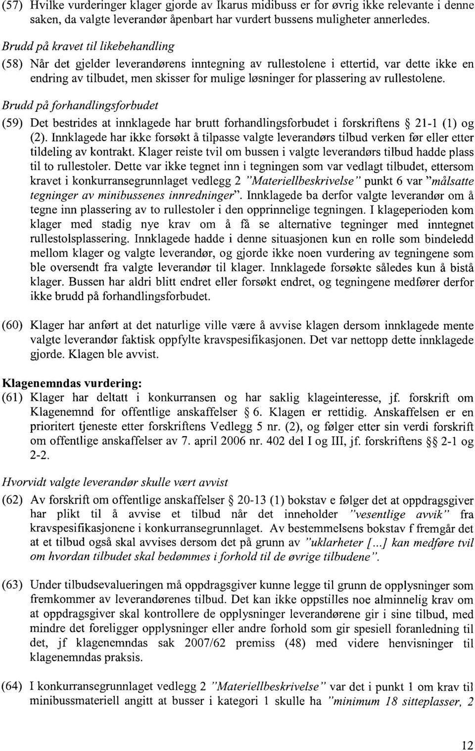 rullestolene. Brudd på forhandlingsforbudet (59) Det bestrides at innklagede har brutt forhandlingsforbudet i forskriftens 21-1 (1) og (2).