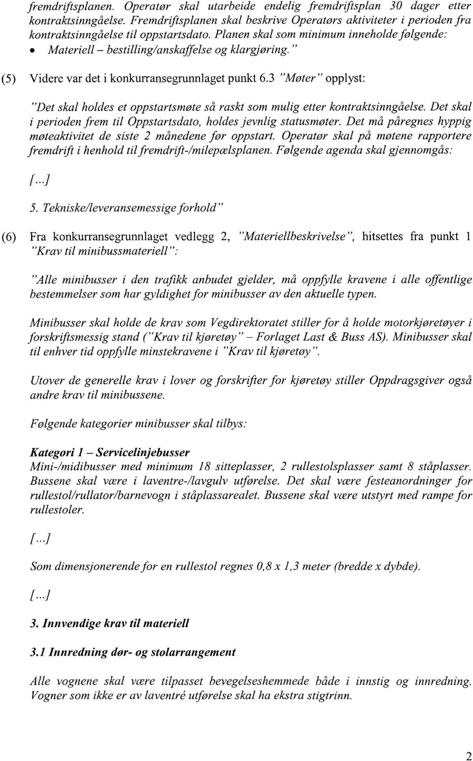 " (5) Videre var det i konkurransegrunnlaget punkt 6.3 "Møter" opplyst: "Det skal holdes et oppstartsmøte så raskt som mulig etter kontraktsinngåelse.