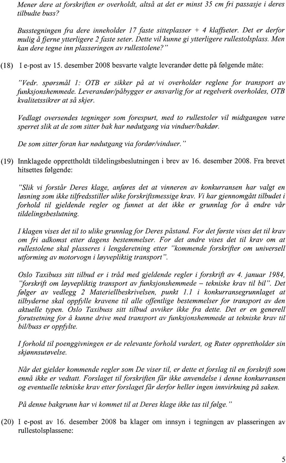 desember 2008 besvarte valgte leverandør dette på følgende måte: "Vedr. spørsmål 1: OTB er sikker på at vi overholder reglene for transport av funksjonshemmede.