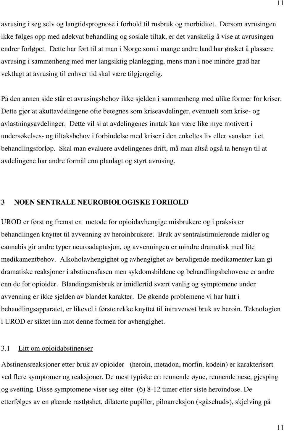 Dette har ført til at man i Norge som i mange andre land har ønsket å plassere avrusing i sammenheng med mer langsiktig planlegging, mens man i noe mindre grad har vektlagt at avrusing til enhver tid