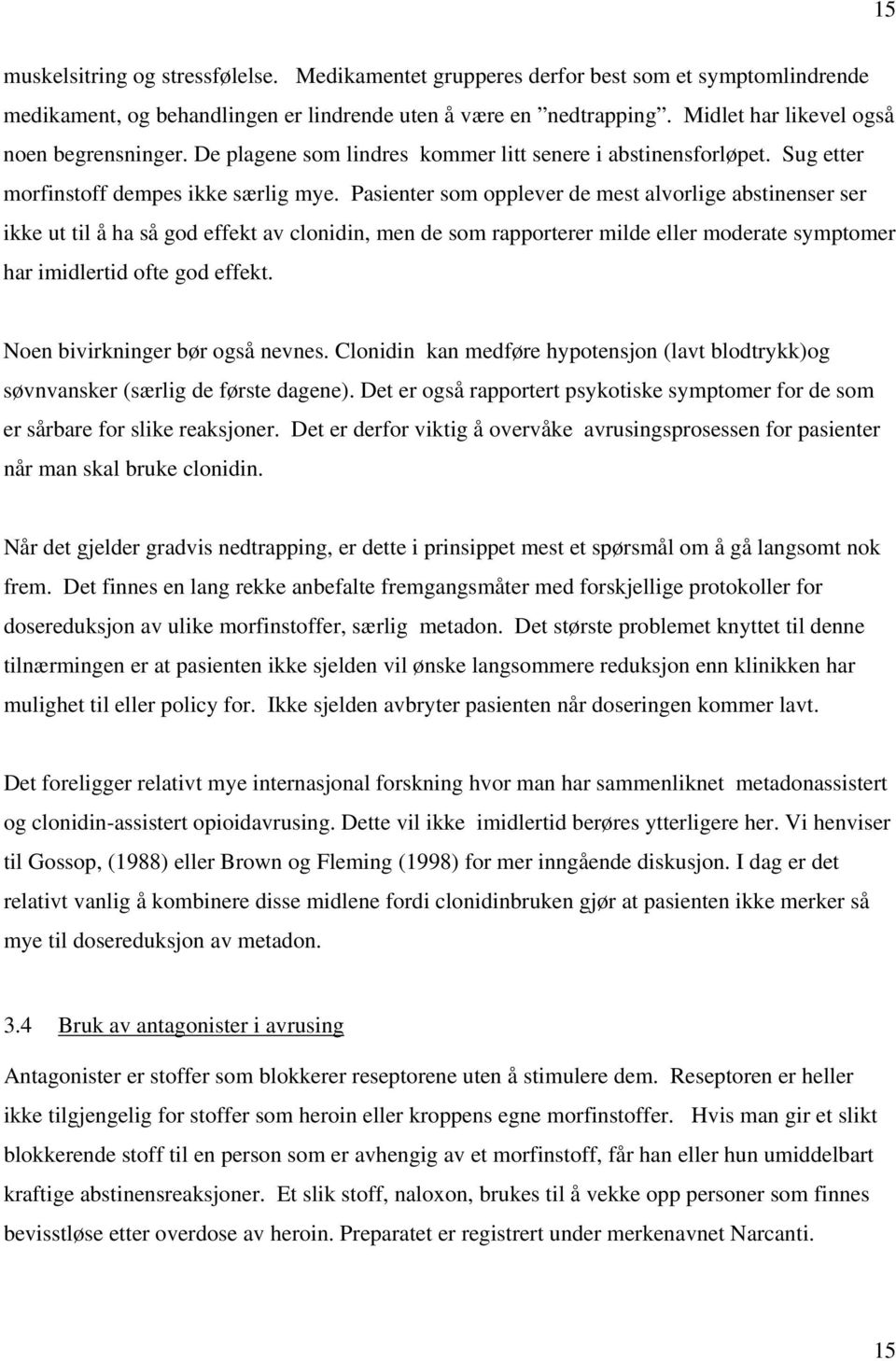 Pasienter som opplever de mest alvorlige abstinenser ser ikke ut til å ha så god effekt av clonidin, men de som rapporterer milde eller moderate symptomer har imidlertid ofte god effekt.