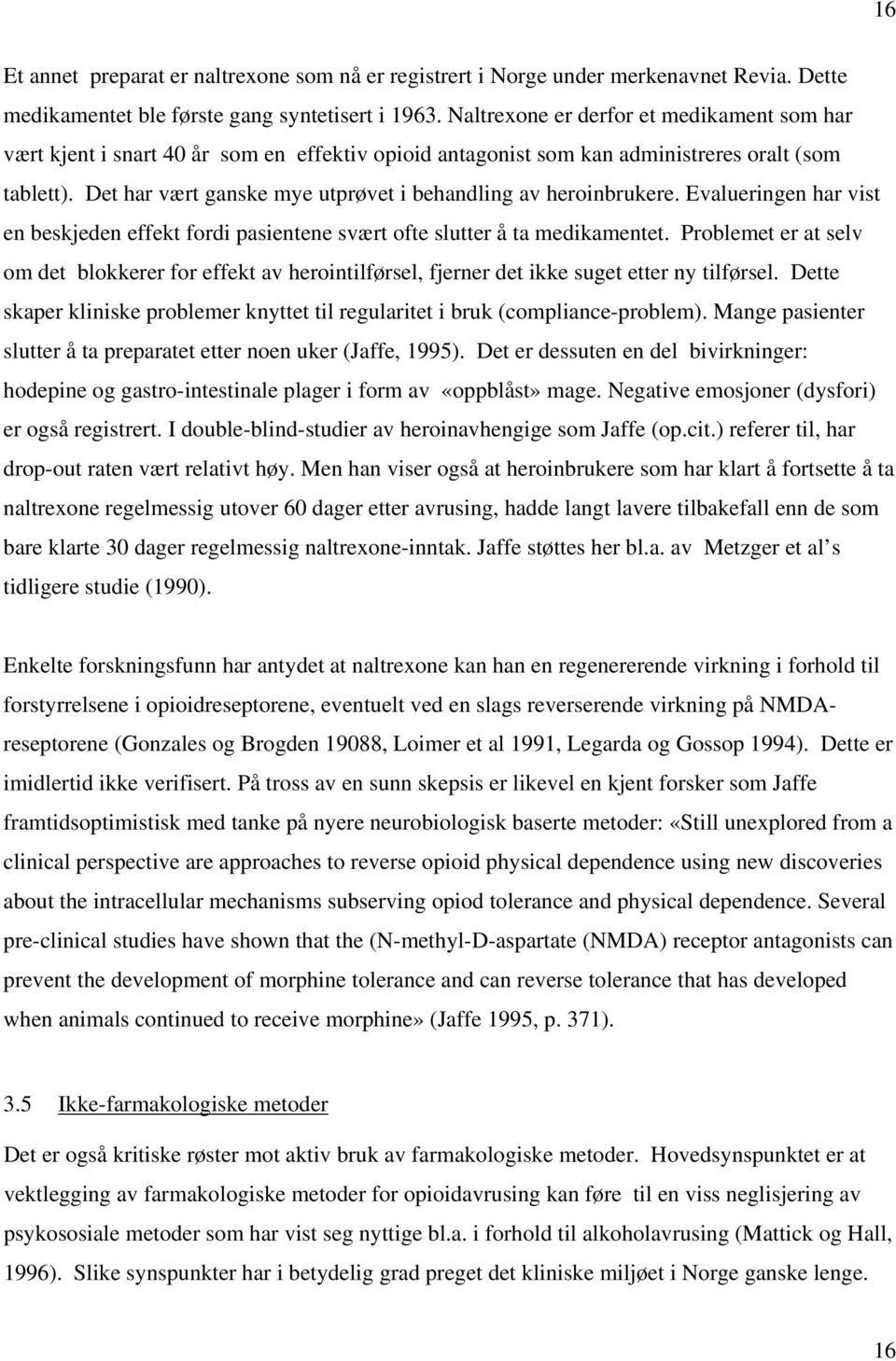 Det har vært ganske mye utprøvet i behandling av heroinbrukere. Evalueringen har vist en beskjeden effekt fordi pasientene svært ofte slutter å ta medikamentet.