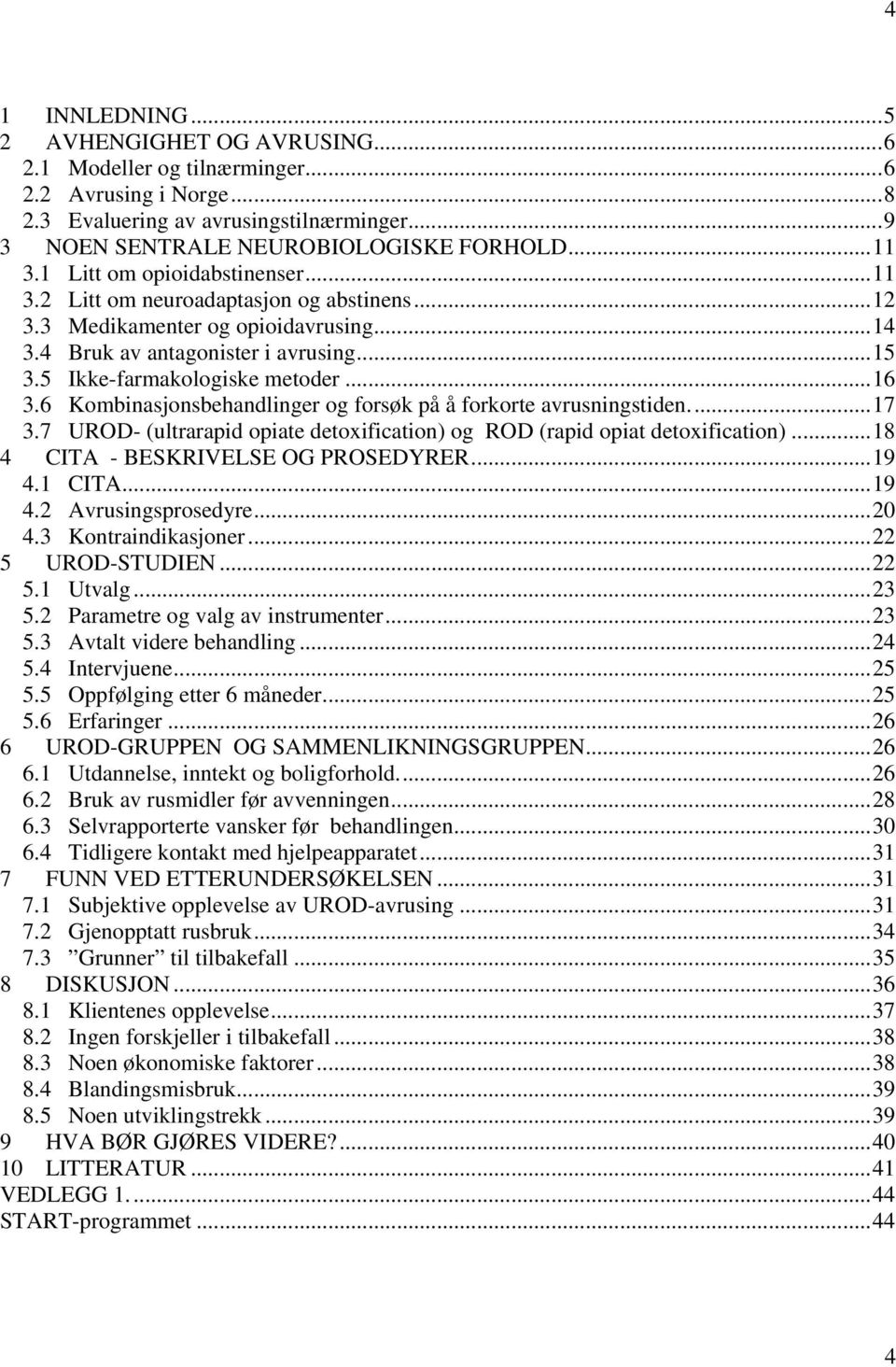 6 Kombinasjonsbehandlinger og forsøk på å forkorte avrusningstiden...17 3.7 UROD- (ultrarapid opiate detoxification) og ROD (rapid opiat detoxification)...18 4 CITA - BESKRIVELSE OG PROSEDYRER...19 4.