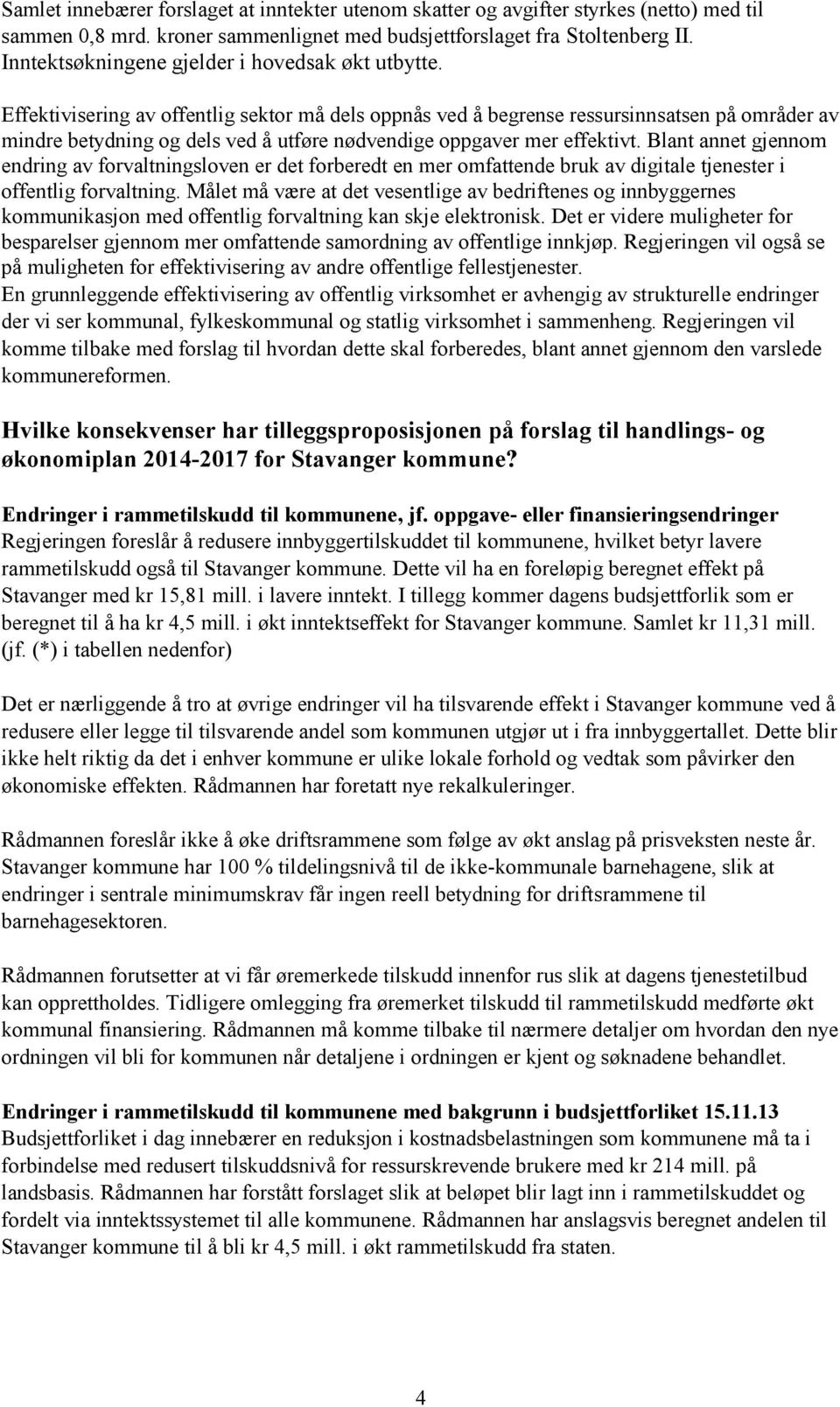 Effektivisering av offentlig sektor må dels oppnås ved å begrense ressursinnsatsen på områder av mindre betydning og dels ved å utføre nødvendige oppgaver mer effektivt.