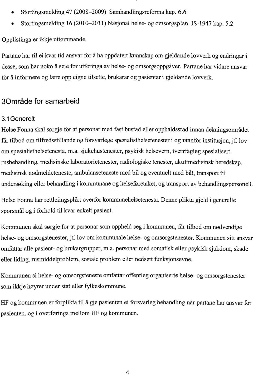 Partane har vidare ansvar for å informere og lære opp eigne tilsette, brukarar og pasientar i gjeldande lovverk. 30mråde for samarbeid 3.