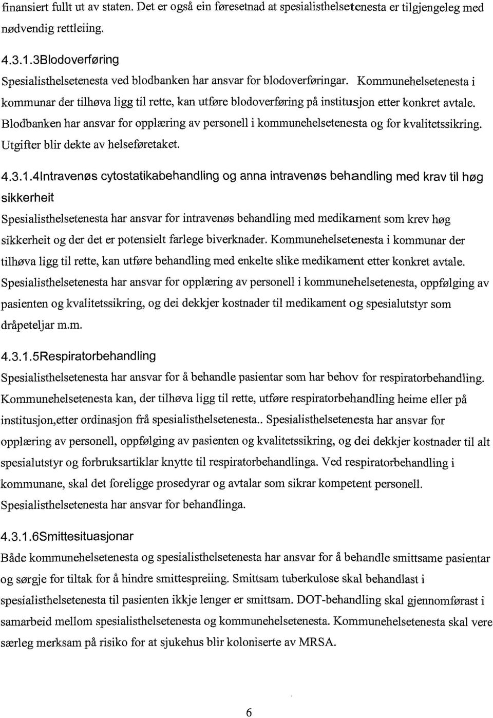 Kommunehelsetenesta i kommunar der tilhøva ligg til rette, kan utføre blodoverføring på institusjon etter konkret avtale.