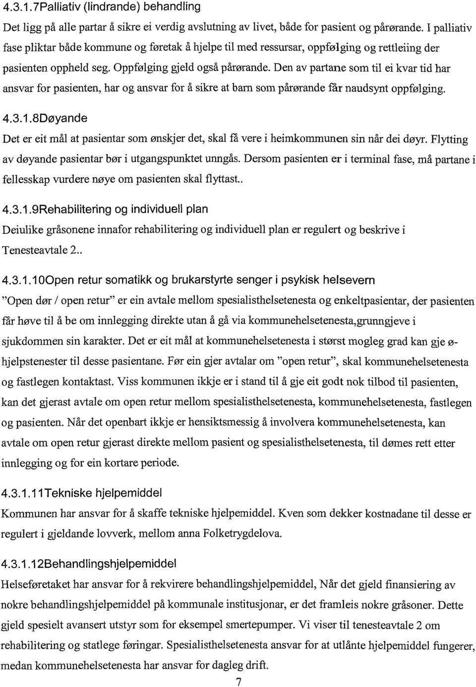 Den av partane som til ei kvar tid har ansvar for pasienten, har og ansvar for å sikre at barn som pårørande får naudsynt oppfølging. 4.3.1.