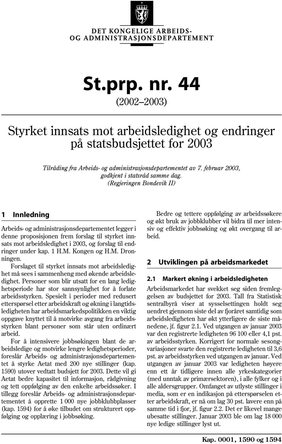 (Regjeringen Bondevik II) 1 Innledning Arbeids- og administrasjonsdepartementet legger i denne proposisjonen frem forslag til styrket innsats mot arbeidsledighet i 2003, og forslag til endringer