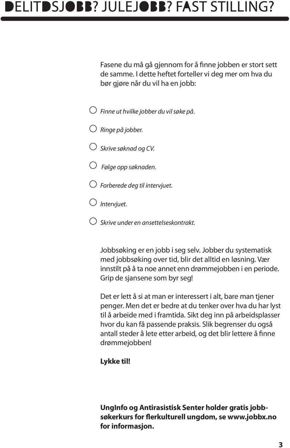 Jobber du systematisk med jobbsøking over tid, blir det alltid en løsning. Vær innstilt på å ta noe annet enn drømmejobben i en periode. Grip de sjansene som byr seg!