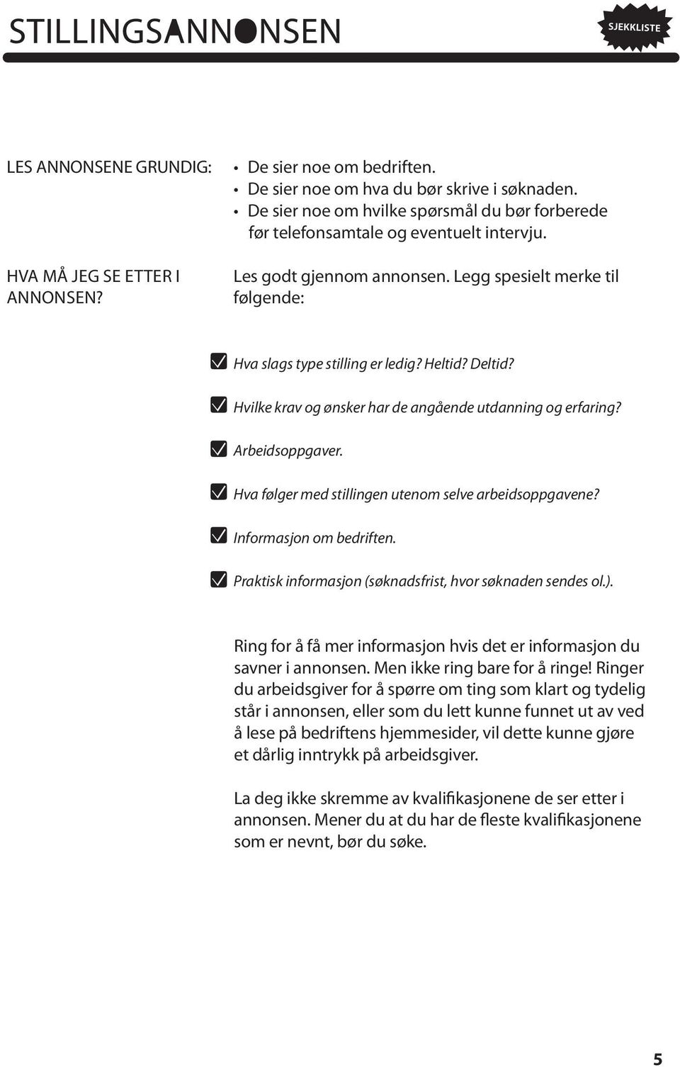 Hvilke krav og ønsker har de angående utdanning og erfaring? Arbeidsoppgaver. Hva følger med stillingen utenom selve arbeidsoppgavene? Informasjon om bedriften.