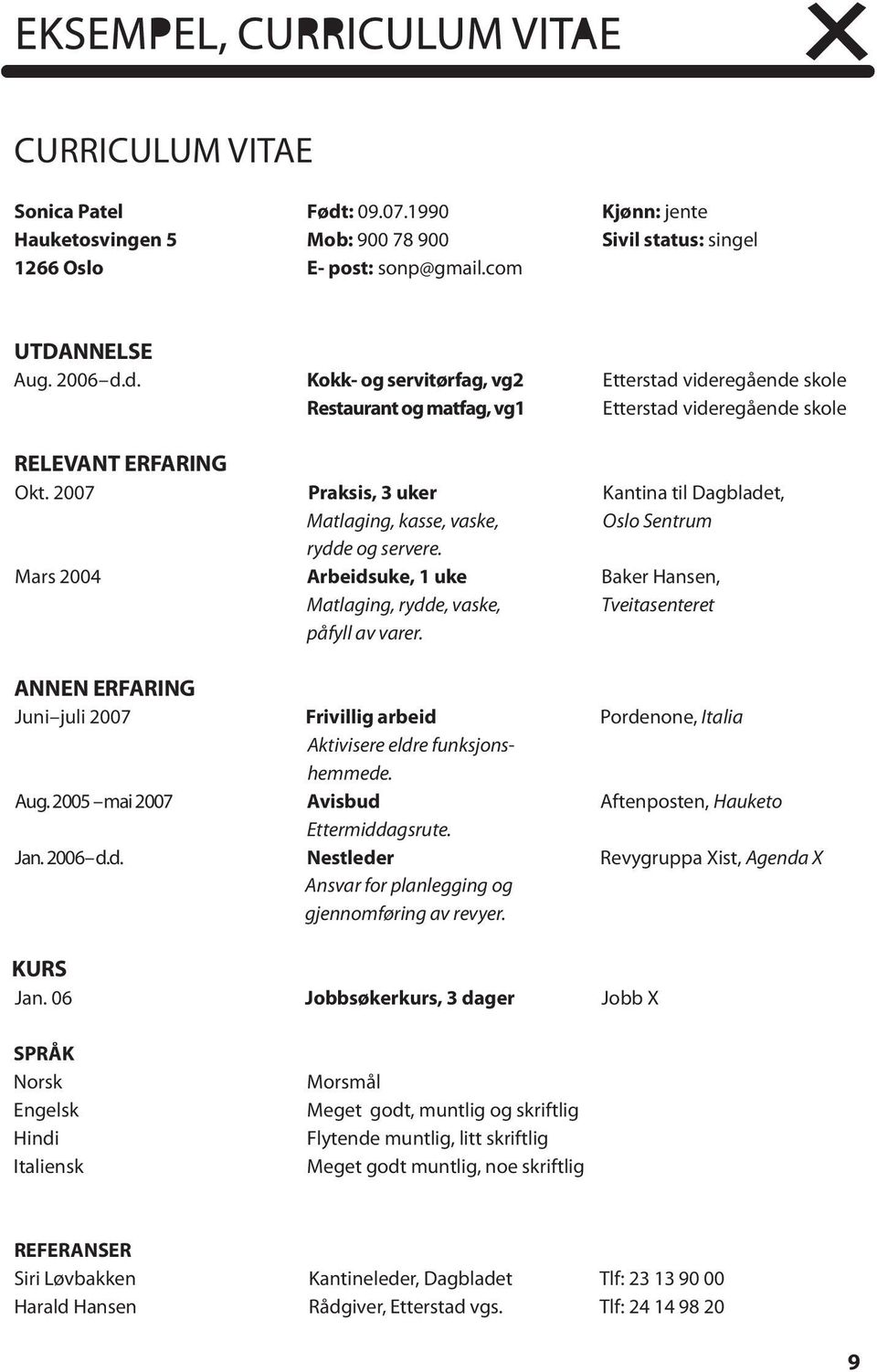 06 Kokk- og servitørfag, vg2 Restaurant og matfag, vg1 Praksis, 3 uker Matlaging, kasse, vaske, rydde og servere. Arbeidsuke, 1 uke Matlaging, rydde, vaske, påfyll av varer.