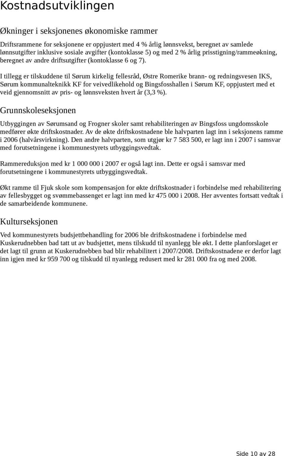 I tillegg er tilskuddene til Sørum kirkelig fellesråd, Østre Romerike brann- og redningsvesen IKS, Sørum kommunalteknikk KF for veivedlikehold og Bingsfosshallen i Sørum KF, oppjustert med et veid