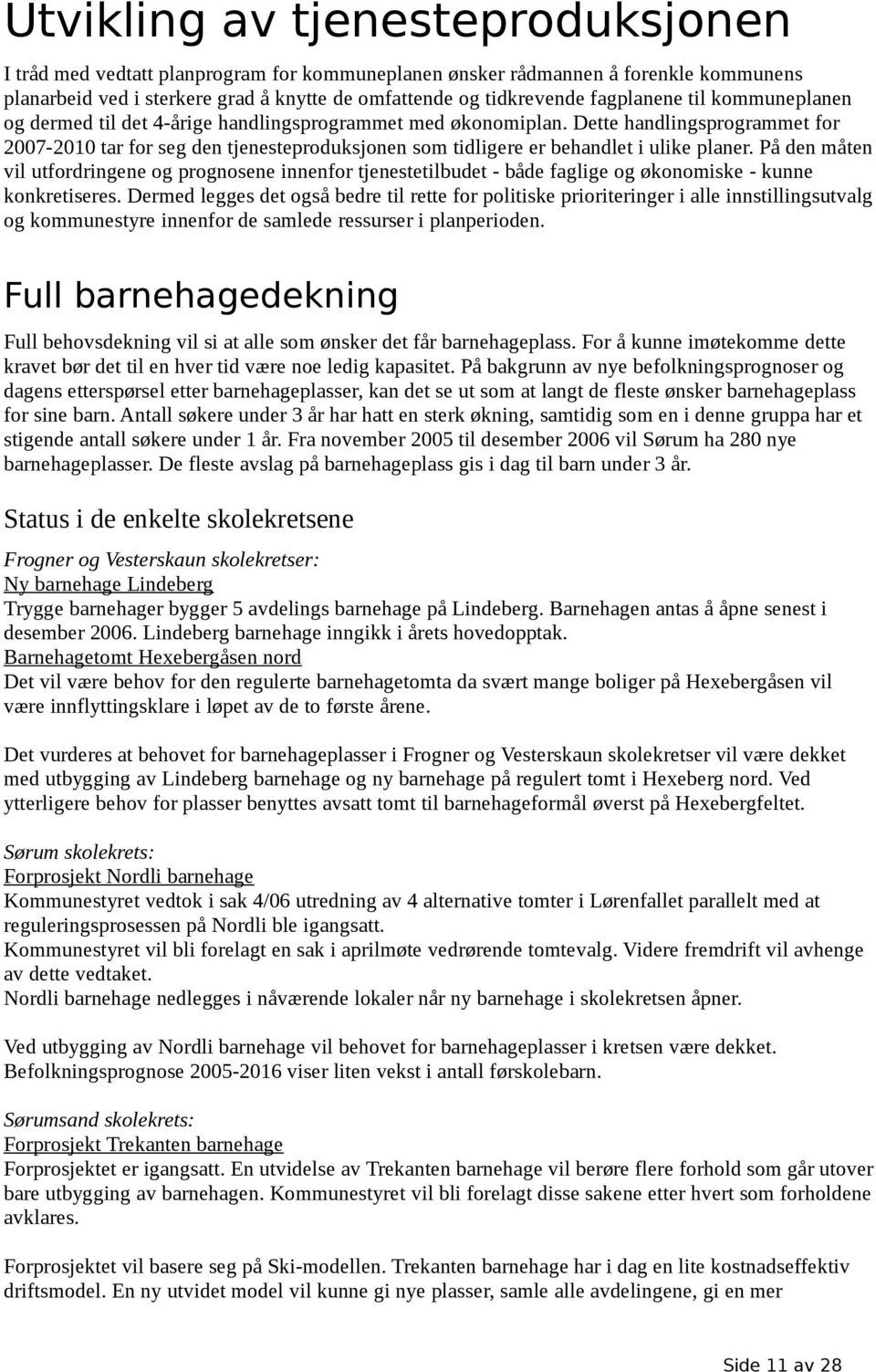 Dette handlingsprogrammet for 2007-2010 tar for seg den tjenesteproduksjonen som tidligere er behandlet i ulike planer.