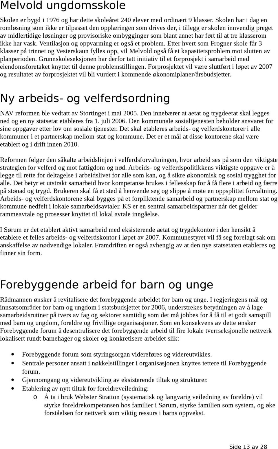 ført til at tre klasserom ikke har vask. Ventilasjon og oppvarming er også et problem.