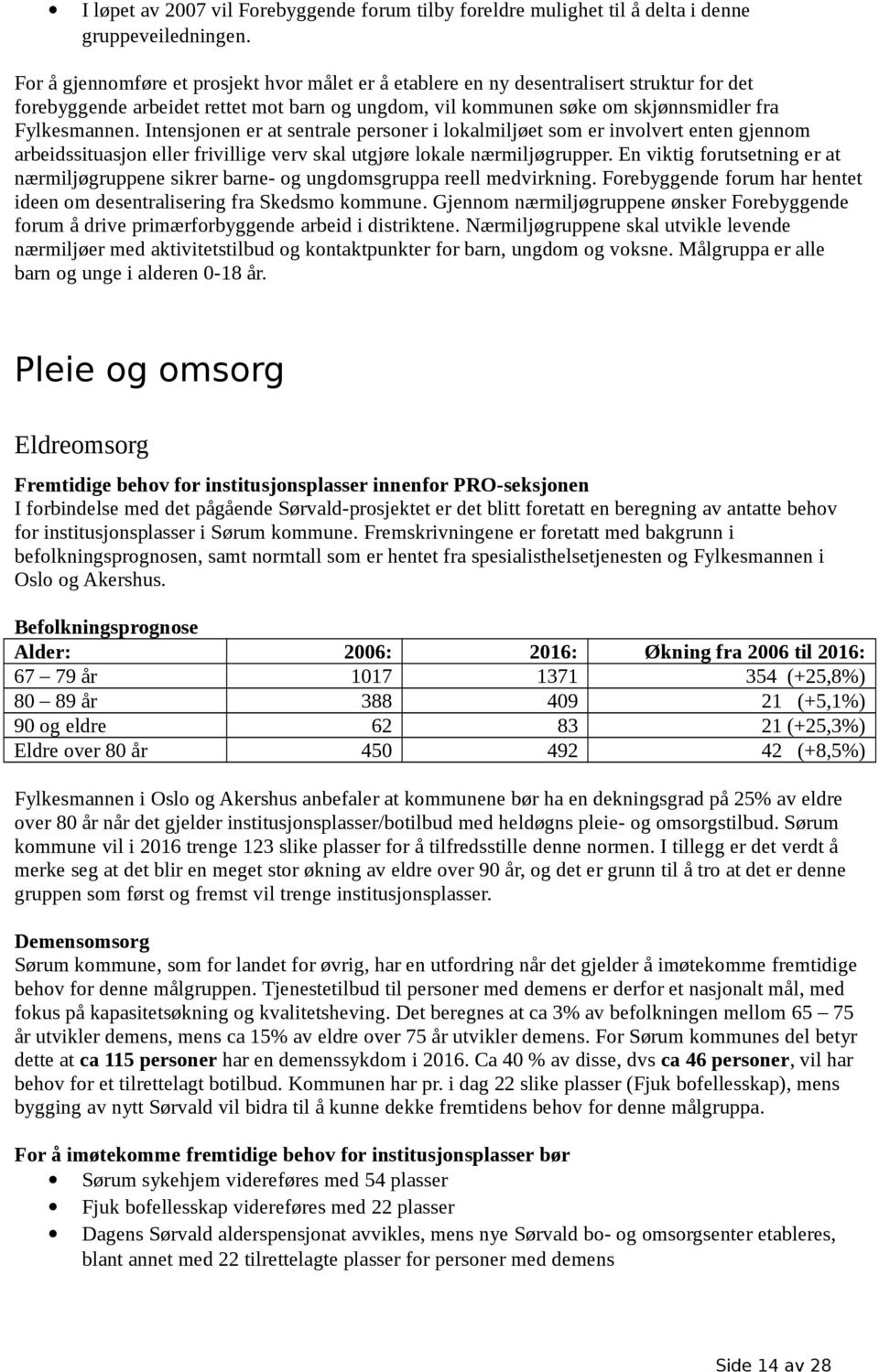 Intensjonen er at sentrale personer i lokalmiljøet som er involvert enten gjennom arbeidssituasjon eller frivillige verv skal utgjøre lokale nærmiljøgrupper.