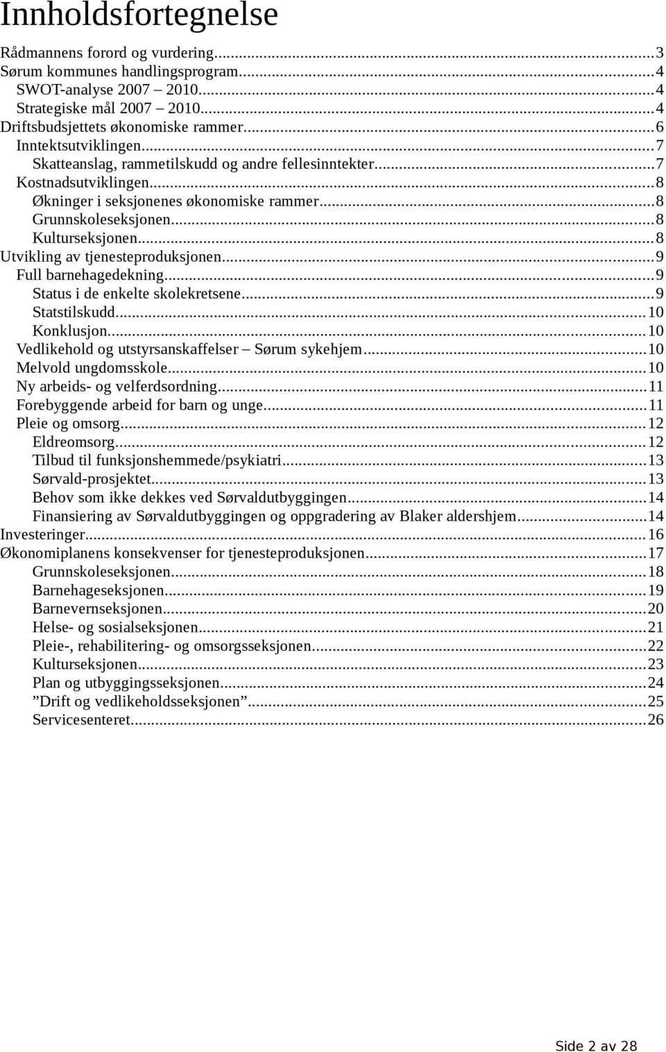 ..8 Utvikling av tjenesteproduksjonen...9 Full barnehagedekning...9 Status i de enkelte skolekretsene...9 Statstilskudd...10 Konklusjon...10 Vedlikehold og utstyrsanskaffelser Sørum sykehjem.