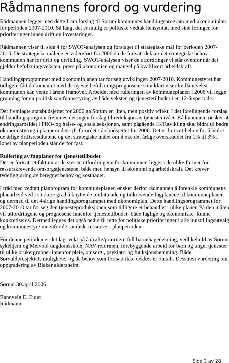 Rådmannen viser til side 4 for SWOT-analysen og forslaget til strategiske mål for perioden 2007-2010.