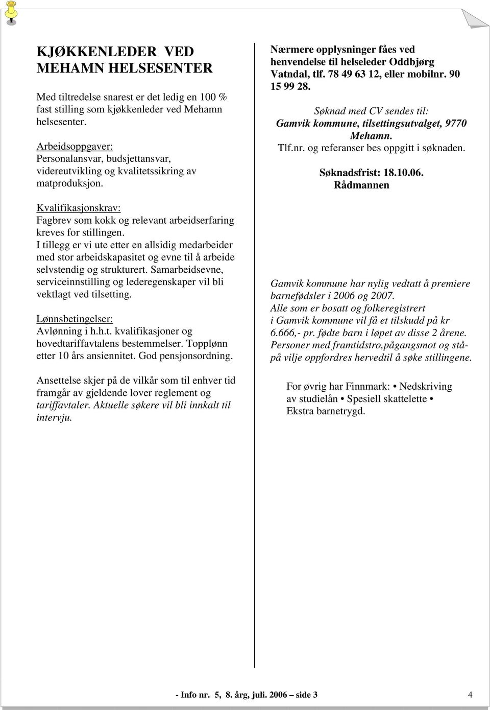 I tillegg er vi ute etter en allsidig medarbeider med stor arbeidskapasitet og evne til å arbeide selvstendig og strukturert.