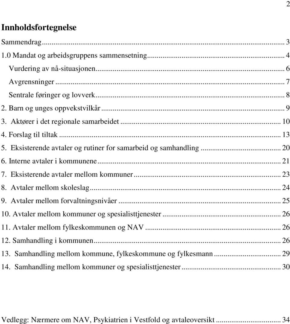 Interne avtaler i kommunene... 21 7. Eksisterende avtaler mellom kommuner... 23 8. Avtaler mellom skoleslag... 24 9. Avtaler mellom forvaltningsnivåer... 25 10.