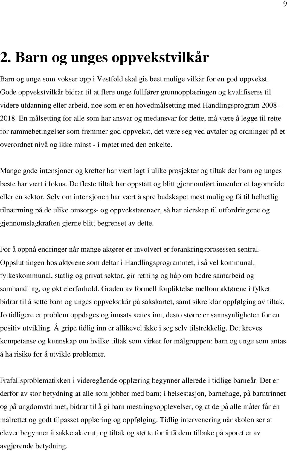 En målsetting for alle som har ansvar og medansvar for dette, må være å legge til rette for rammebetingelser som fremmer god oppvekst, det være seg ved avtaler og ordninger på et overordnet nivå og