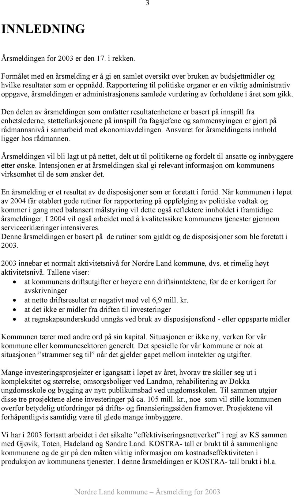 Den delen av årsmeldingen som omfatter resultatenhetene er basert på innspill fra enhetslederne, støttefunksjonene på innspill fra fagsjefene og sammensyingen er gjort på rådmannsnivå i samarbeid med