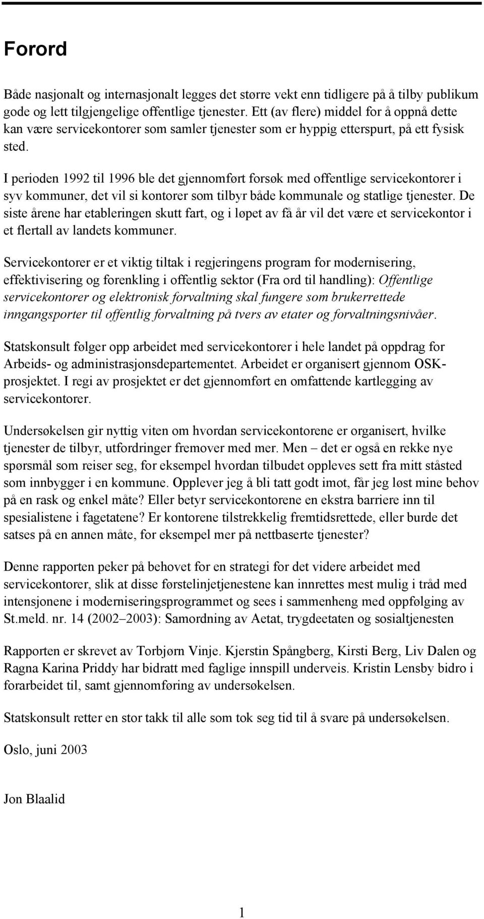 I perioden 1992 til 1996 ble det gjennomført forsøk med offentlige servicekontorer i syv kommuner, det vil si kontorer som tilbyr både kommunale og statlige tjenester.