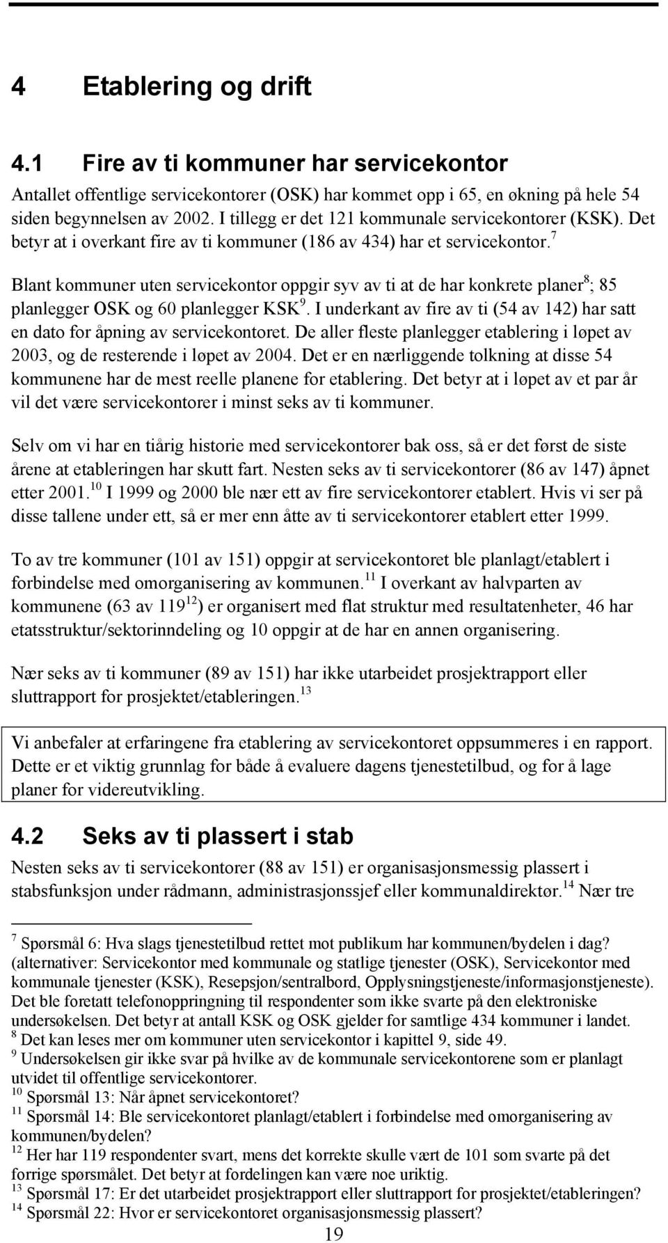 7 Blant kommuner uten servicekontor oppgir syv av ti at de har konkrete planer 8 ; 85 planlegger OSK og 60 planlegger KSK 9.