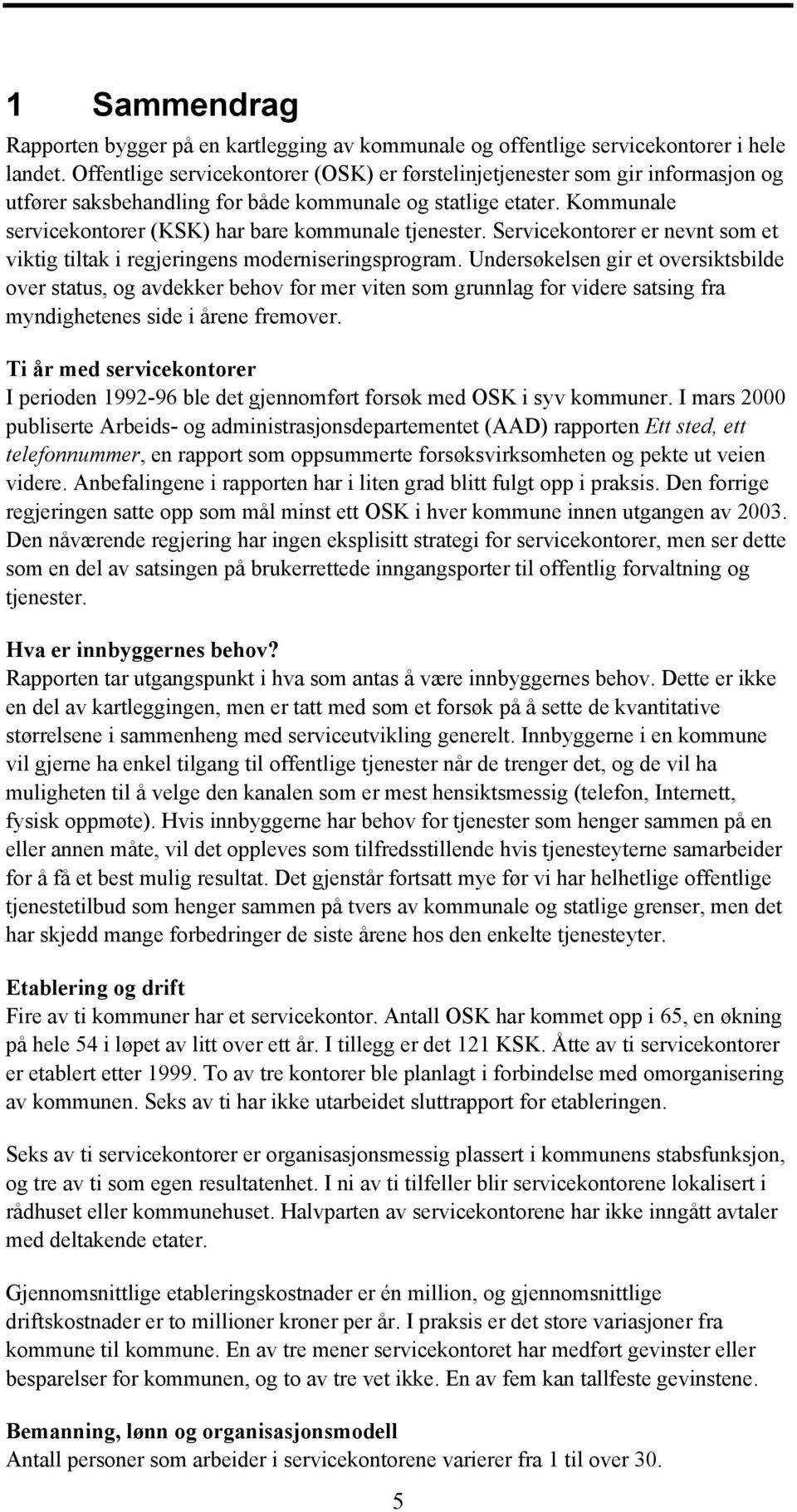 Kommunale servicekontorer (KSK) har bare kommunale tjenester. Servicekontorer er nevnt som et viktig tiltak i regjeringens moderniseringsprogram.