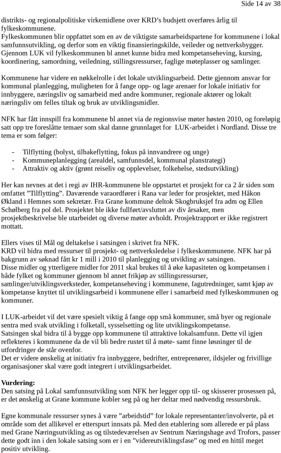 Gjennom LUK vil fylkeskommunen bl annet kunne bidra med kompetanseheving, kursing, koordinering, samordning, veiledning, stillingsressurser, faglige møteplasser og samlinger.