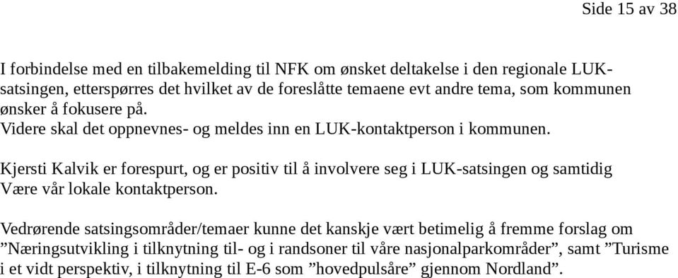 Kjersti Kalvik er forespurt, og er positiv til å involvere seg i LUK-satsingen og samtidig Være vår lokale kontaktperson.