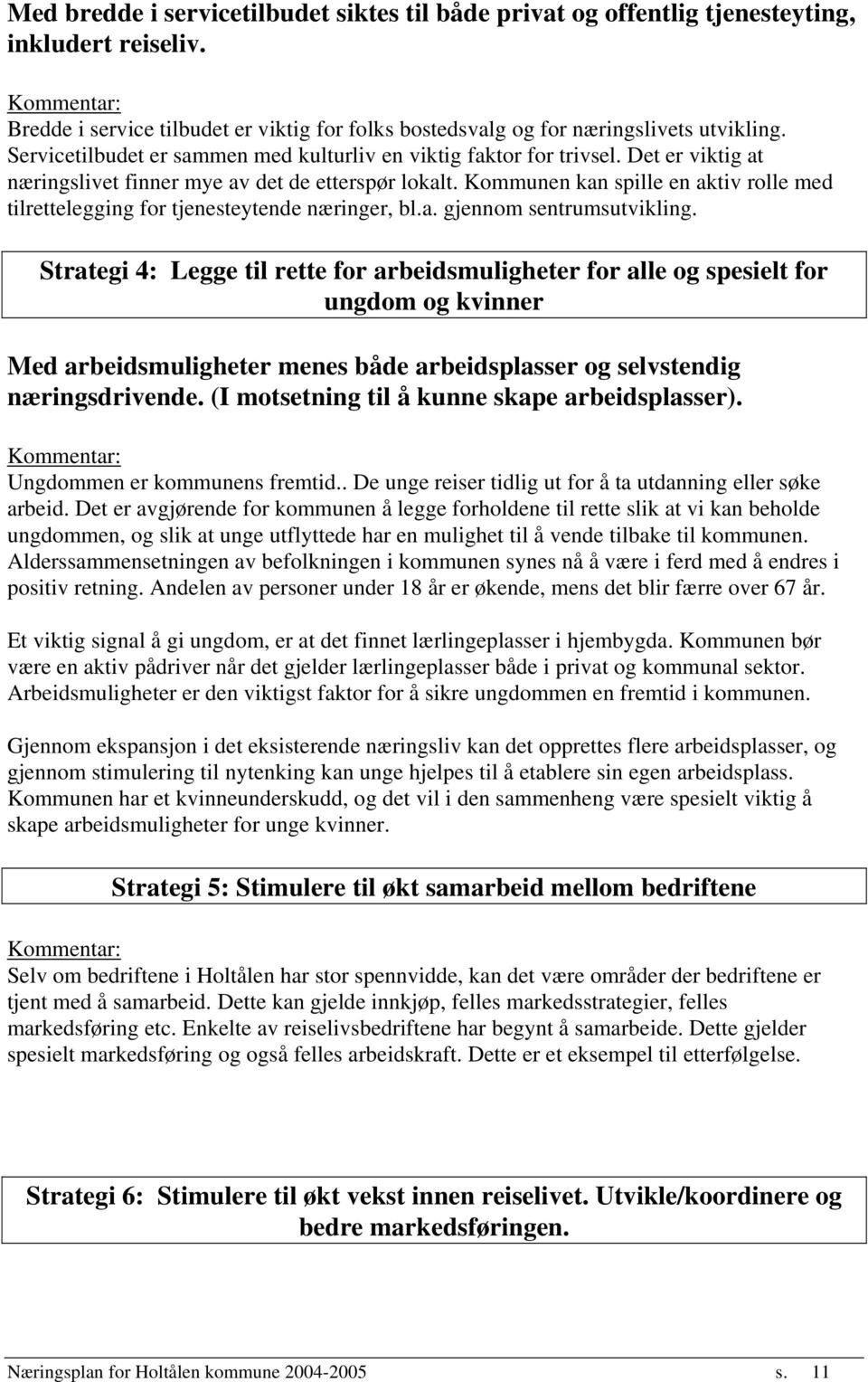 Kommunen kan spille en aktiv rolle med tilrettelegging for tjenesteytende næringer, bl.a. gjennom sentrumsutvikling.