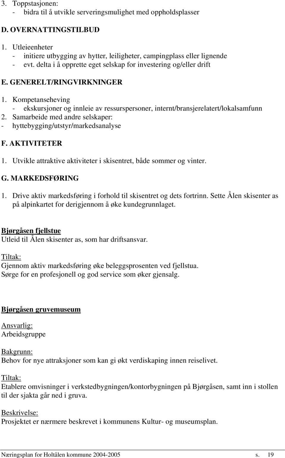 Samarbeide med andre selskaper: - hyttebygging/utstyr/markedsanalyse F. AKTIVITETER 1. Utvikle attraktive aktiviteter i skisentret, både sommer og vinter. G. MARKEDSFØRING 1.