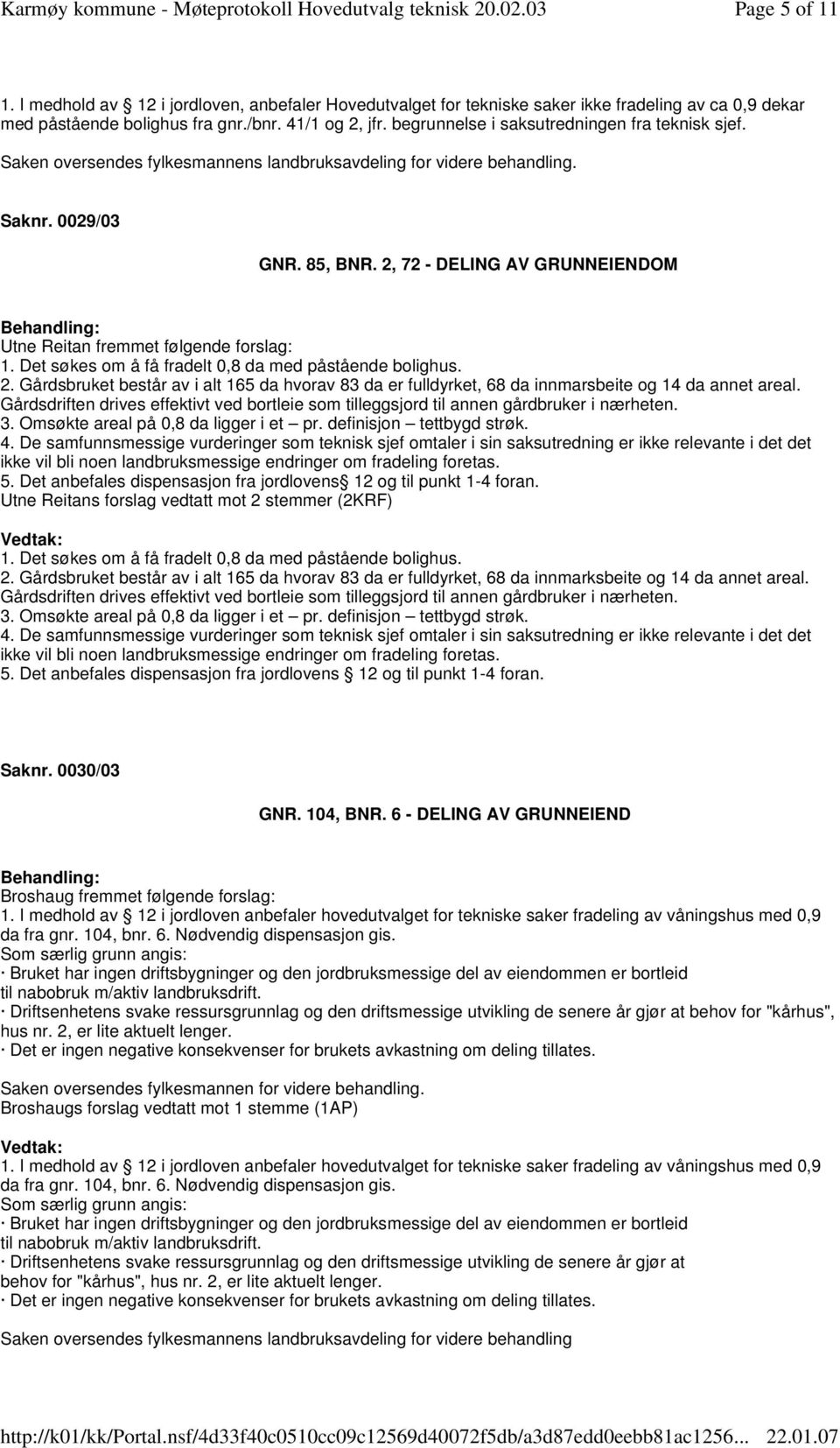 2, 72 - DELING AV GRUNNEIENDOM Utne Reitan fremmet følgende forslag: 1. Det søkes om å få fradelt 0,8 da med påstående bolighus. 2.