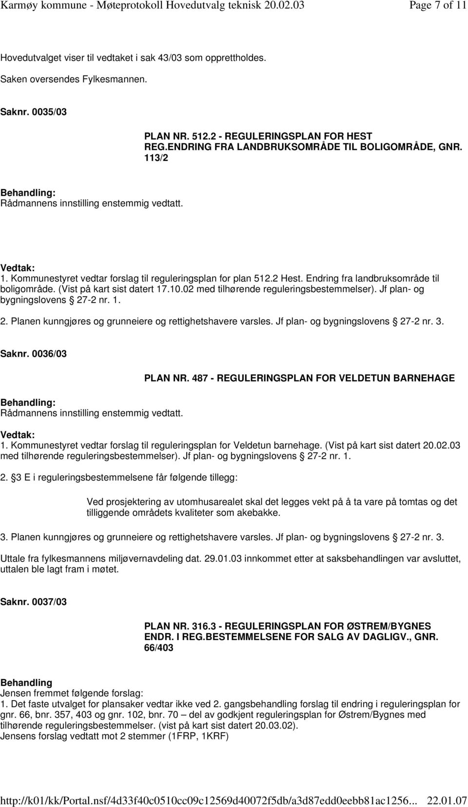 Endring fra landbruksområde til boligområde. (Vist på kart sist datert 17.10.02 med tilhørende reguleringsbestemmelser). Jf plan- og bygningslovens 27