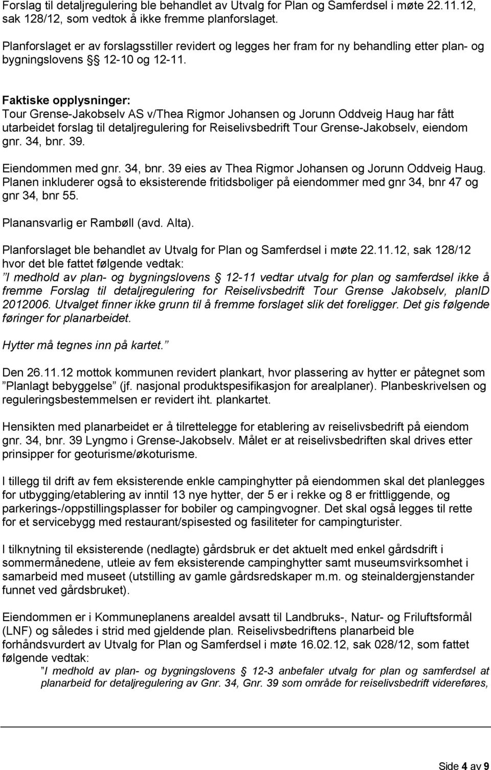 Faktiske opplysninger: Tour Grense- Rigmor Johansen og Jorunn Oddveig Haug har fått utarbeidet forslag til detaljregulering for Reiselivsbedrift Tour Grense-Jakobselv, eiendom gnr. 34, bnr. 39.