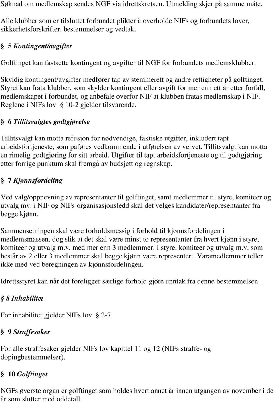 5 Kontingent/avgifter Golftinget kan fastsette kontingent og avgifter til NGF for forbundets medlemsklubber. Skyldig kontingent/avgifter medfører tap av stemmerett og andre rettigheter på golftinget.