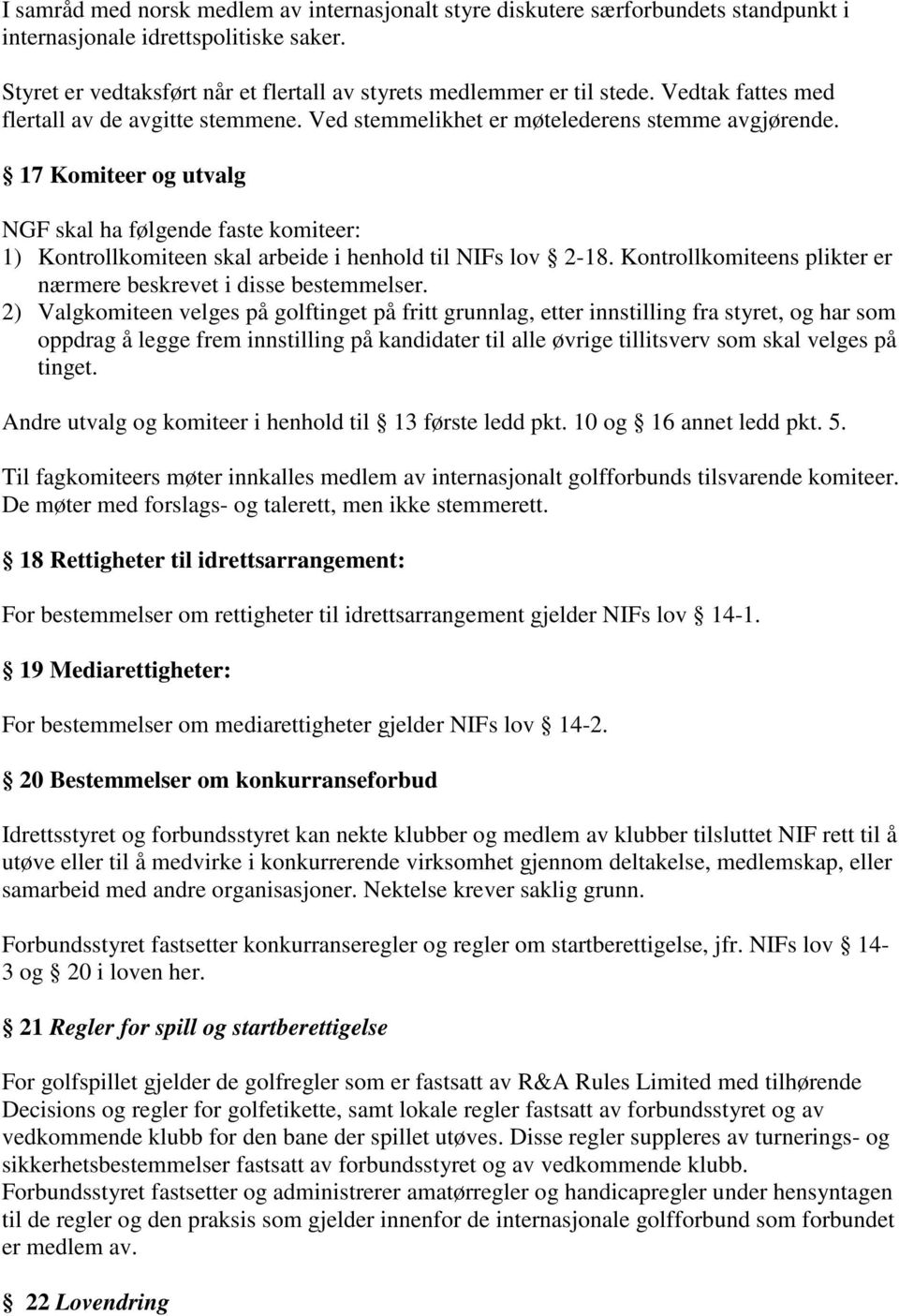 17 Komiteer og utvalg NGF skal ha følgende faste komiteer: 1) Kontrollkomiteen skal arbeide i henhold til NIFs lov 2-18. Kontrollkomiteens plikter er nærmere beskrevet i disse bestemmelser.